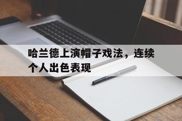 哈兰德上演帽子戏法，连续个人出色表现